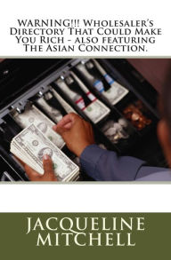 Title: WARNING!!! Wholesaler's Directory That Could Make You Rich - also featuring The Asian Connection, Author: Jacqueline D Mitchell