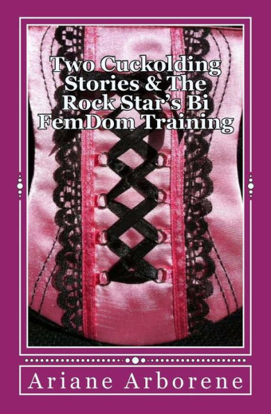 Two Cuckolding Stories & The Rock Star's Bi FemDom Training