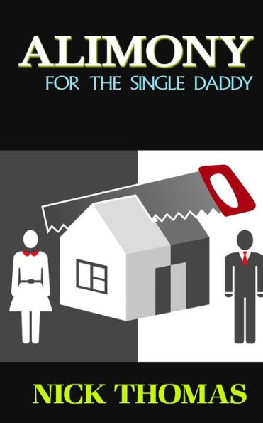 Alimony For The Single Daddy: A Short Guide To Understanding Alimony