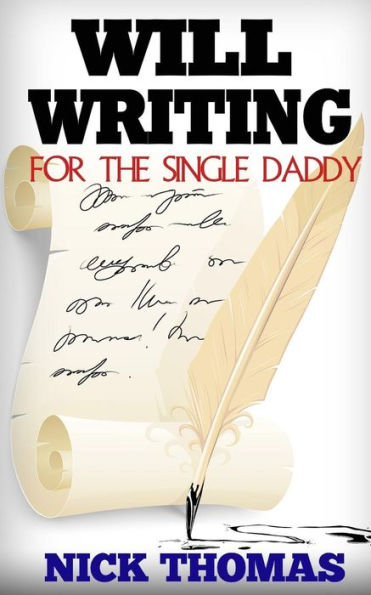 Will Writing For The Single Daddy: How To Write A Will For The Single Dad