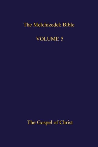 The Melchizedek Bible, Volume 5: The Gospel of Christ