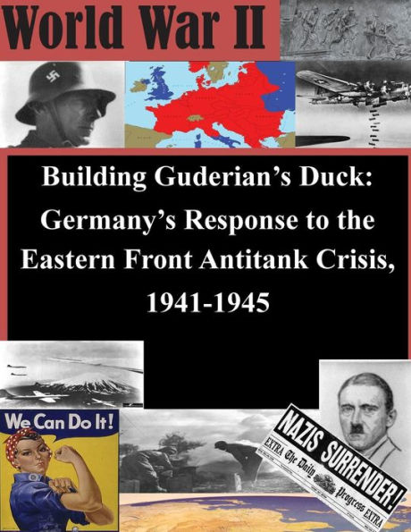 Building Guderian's Duck: Germany's Response to the Eastern Front Antitank Crisis, 1941-1945