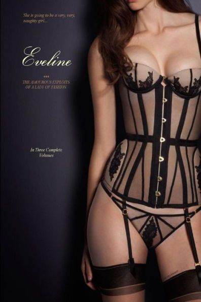 Eveline (In Three Complete Volumes): The Amorous Exploits of a Lady of Fashion
