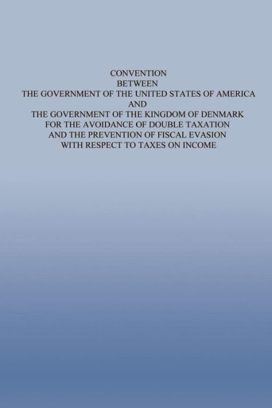 Convention Between the Government of the Untied States of America and the Government of the Kingdom of Denmark for the Avoidance of Double Taxation and the Prevention of Fiscal Evasion with Respect to Taxes on Income