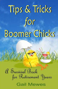 Title: Tips & Tricks For Boomer Chicks: A Survival Book For Retirement Years, Author: Gail Mewes