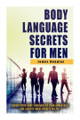 Body Language Secrets For Men: Adjust Your Body Language To Your Advantage And Achieve Great Results In Life