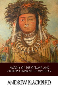 Title: History of the Ottawa and Chippewa Indians of Michigan, Author: Andrew Blackbird