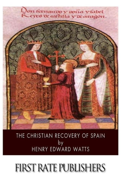 the Christian Recovery of Spain: Being Story Spain from Moorish Conquest to Fall Granada (711 - 1491 A.D.)