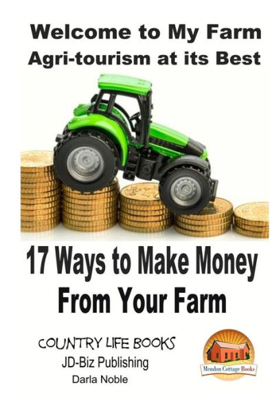 Welcome to My Farm - Agri-tourism at its Best: 17 Ways Make Money From Your
