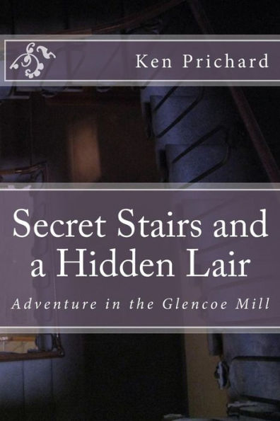 Secret Stairs and a Hidden Lair: Adventure in the Glencoe Mill