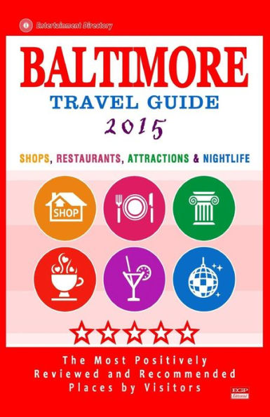 Baltimore Travel Guide 2015: Shops, Restaurants, Attractions and Nightlife in Baltimore, Maryland (City Travel Guide 2015).