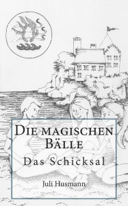 Title: Die magischen Bälle: Das Schicksal, Author: Juli Husmann