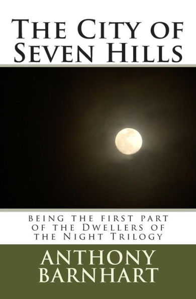 The City of Seven Hills: being the first part of the Dwellers of the Night Trilogy