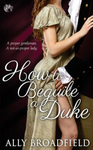 Title: How to Beguile a Duke, Author: Ally Broadfield