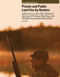 Title: Private and Public Land Use by Hunters: Addendum to the 2001 National Survey of Fishing, Hunting and Wildlife-Associated Recreation, Author: U.S. Fish and Wildlife Service