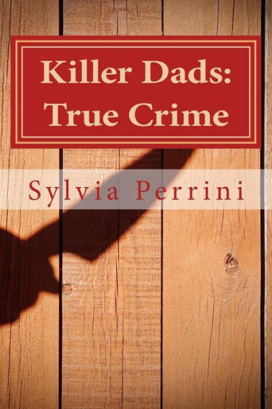 Killer Dads: True Crime: Dads Who Killed Their Kids: Paternal Filicide