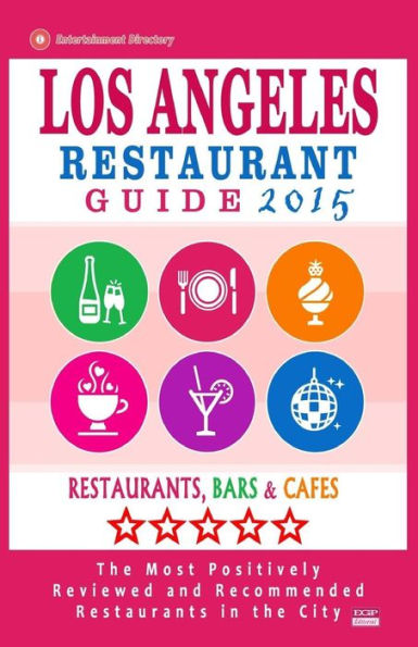 Los Angeles Restaurant Guide 2015: Best Rated Restaurants in Los Angeles - 500 restaurants, bars and cafés recommended for visitors, 2015.