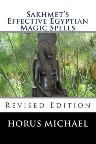 Title: Sakhmet's Effective Egyptian Magic Spells: Revised Edition, Author: Horus Michael