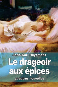 Title: Le drageoir aux ï¿½pices: suivi de Pages retrouvï¿½es et Un dilemme, Author: Joris-Karl Huysmans