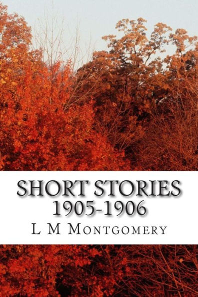 Short Stories 1905-1906: (L M Montgomery Classics Collection)