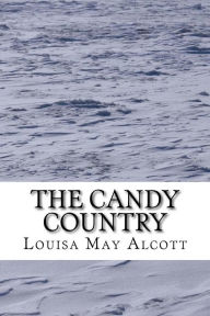 Title: The Candy Country: (Louisa May Alcott Classics Collection), Author: Louisa May Alcott