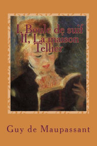 Title: I, Boule de suif - II, La maison Tellier, Author: Guy de Maupassant