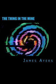 Title: The Thing In The Mine, Author: James R Ayers