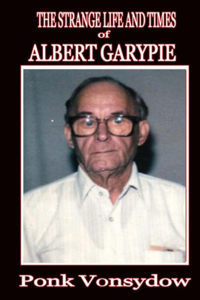 The Strange Life and Times of Albert Garypie