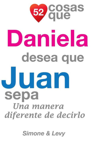 52 Cosas Que Daniela Desea Que Juan Sepa: Una Manera Diferente de Decirlo