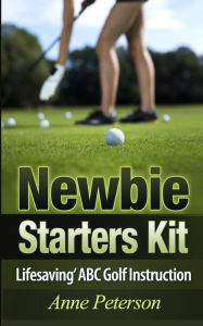 Title: Newbie Starter Kit - 'Lifesaving' ABC Golf Instruction, Author: Anne Peterson