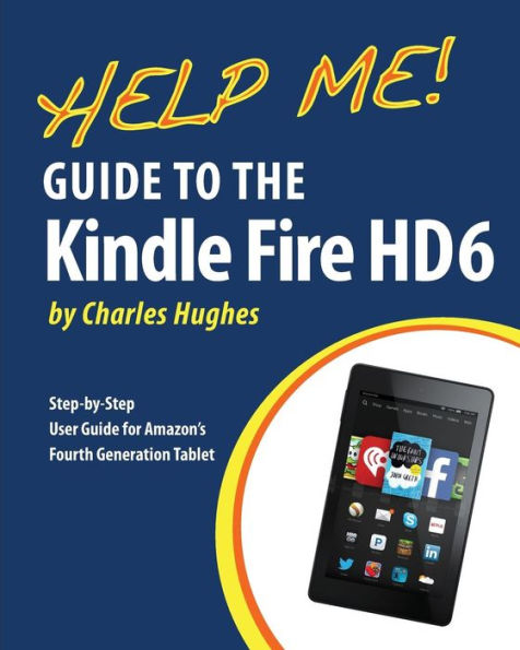 Help Me! Guide to the Kindle Fire HD 6: Step-by-Step User Guide for Amazon's Fourth Generation Tablet