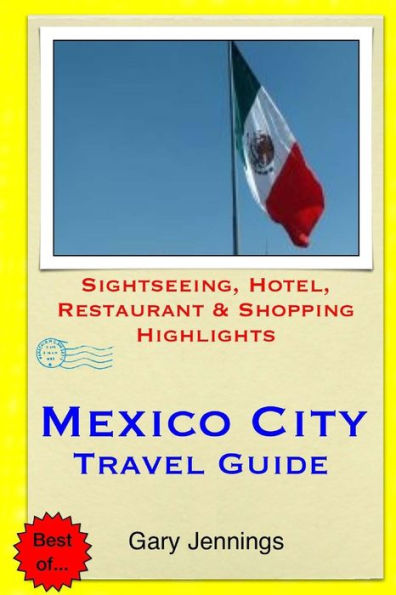 Mexico City Travel Guide: Sightseeing, Hotel, Restaurant & Shopping Highlights