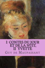 Title: I Contes du jour et de la nuit, II Yvette, Author: Guy de Maupassant
