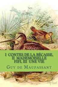 Title: I Contes de la becasse, II Mademoiselle Fifi, III Une vie, Author: Guy de Maupassant