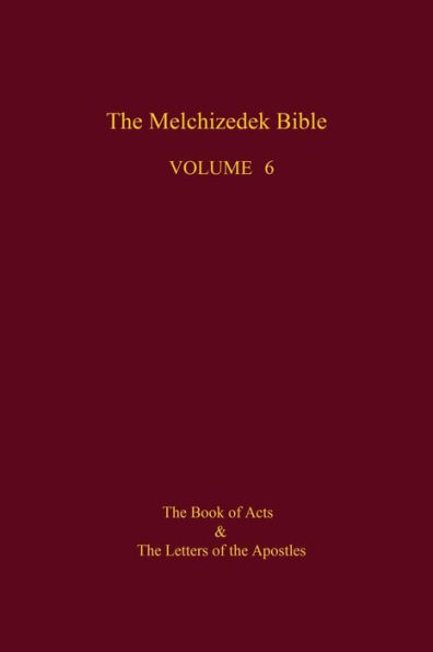 The Melchizedek Bible, Volume 6: The Book of Acts and the Letters of the Apostles