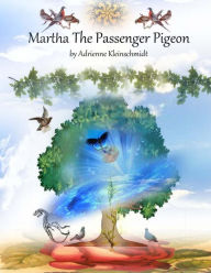 Title: Martha The Passenger Pigeon, Author: Adrienne Kleinschmidt