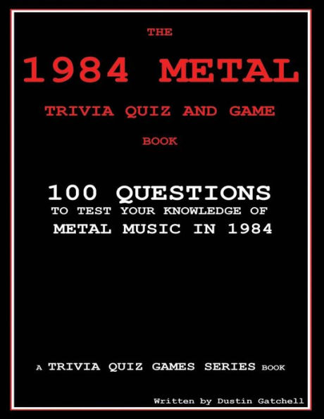The 1984 Metal Trivia Quiz and Game Book: 100 Questions to test your knowledge of metal music in 1984
