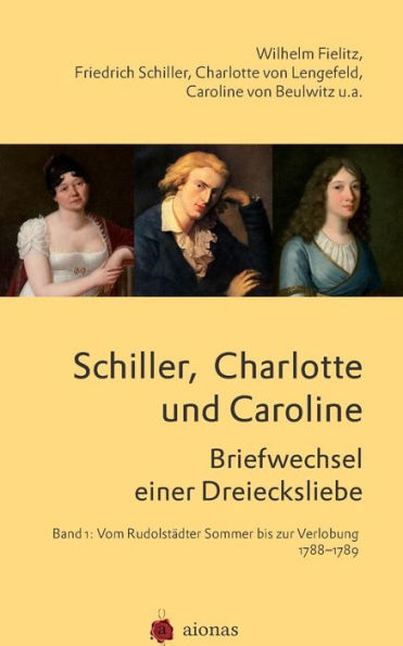 Schiller, Charlotte Und Caroline. Briefwechsel Einer Dreiecksliebe: Band 1: Vom Rudolst