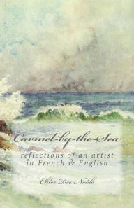 Title: Carmel-by-the-Sea: reflections of an artist in French & English, Author: Chloe Dee Noble