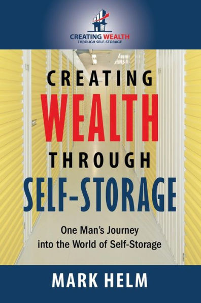 Creating Wealth Through Self Storage: One Man's Journey into the World of Self-Storage