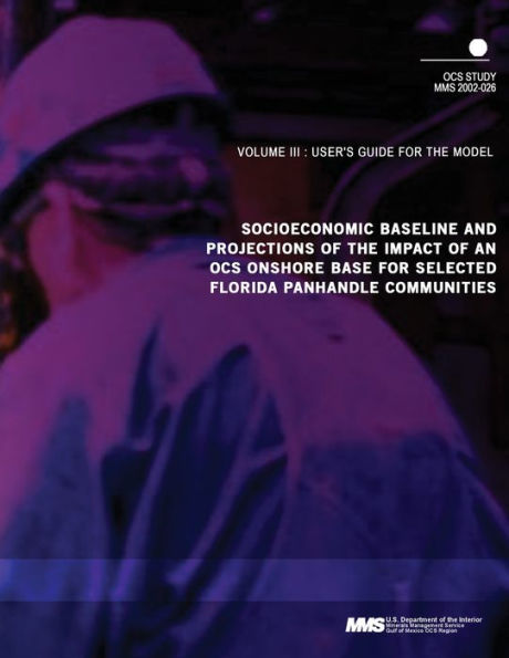 Socioeconomic Baseline and Projections of the Impact of an OCS Onshore Base for Selected Florida Panhandle Communities Volume 3: User's Guide for the Model