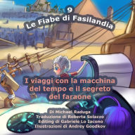 Title: Le Fiabe di Fasilandia - 9: I viaggi con la macchina del tempo e il segreto del faraone, Author: Andrey Goodkov