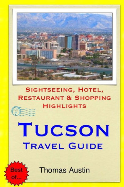 Tucson Travel Guide: Sightseeing, Hotel, Restaurant & Shopping Highlights