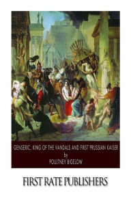 Title: Genseric, King of the Vandals and First Prussian Kaiser, Author: Poultney Bigelow