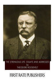 Title: The Strenuous Life: Essays and Addresses, Author: Theodore Roosevelt