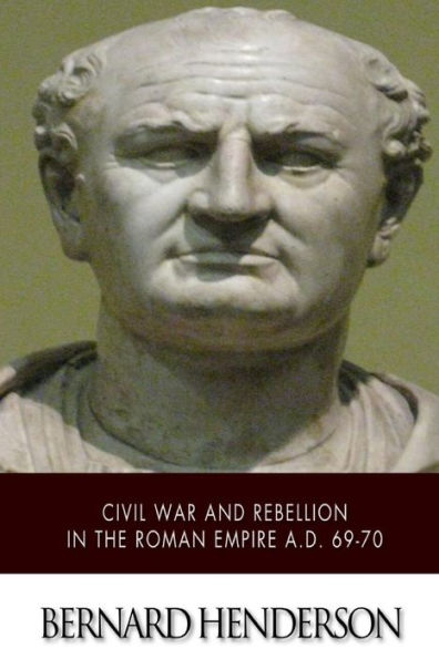 Civil War and Rebellion the Roman Empire A.D. 69-70