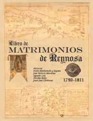 Title: Libro de Matrimonios de Reynosa 1790-1811: Parracos: Pedro Maldonado y Zapata, Jose Patricio Mendoza, Agustin Lira, Nicolas Bally, Juan Jose Cardenas, Author: Mario J Davila