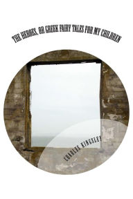 Title: The Heroes, or Greek Fairy Tales for My Children, Author: Charles Kingsley