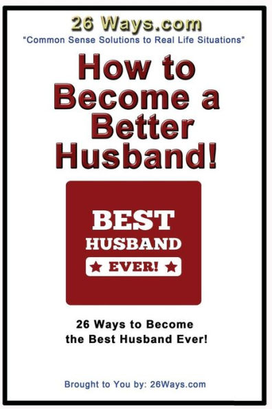 How to Become a Better Husband: 26 Ways to Become the Best Husband Ever!