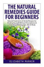 Natural Remedies Guide for Beginners: Natural Treatments and Herbal Recipes for Healing Yourself without Prescriptions and Achieving Fabulous, Skin and Body